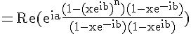 4$\rm =Re(e^{ia}\frac{(1-(xe^{ib})^n)(1-xe^{-ib})}{(1-xe^{-ib})(1-xe^{ib})})